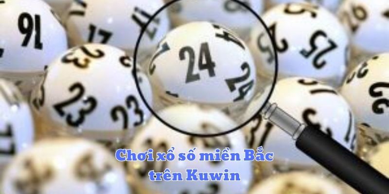 Chơi xổ số miền Bắc trên Kuwin